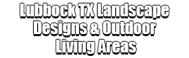 Lubbock TX Landscape Designs & Outdoor Living Areas Logo-We offer Landscape Design, Outdoor Patios & Pergolas, Outdoor Living Spaces, Stonescapes, Residential & Commercial Landscaping, Irrigation Installation & Repairs, Drainage Systems, Landscape Lighting, Outdoor Living Spaces, Tree Service, Lawn Service, and more.